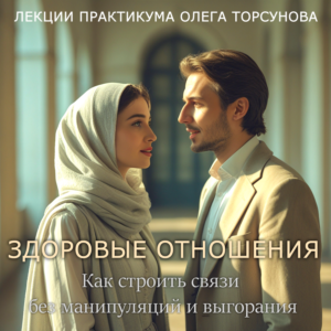 «Здоровые отношения» 5 лекций практикума Олега Торсунова